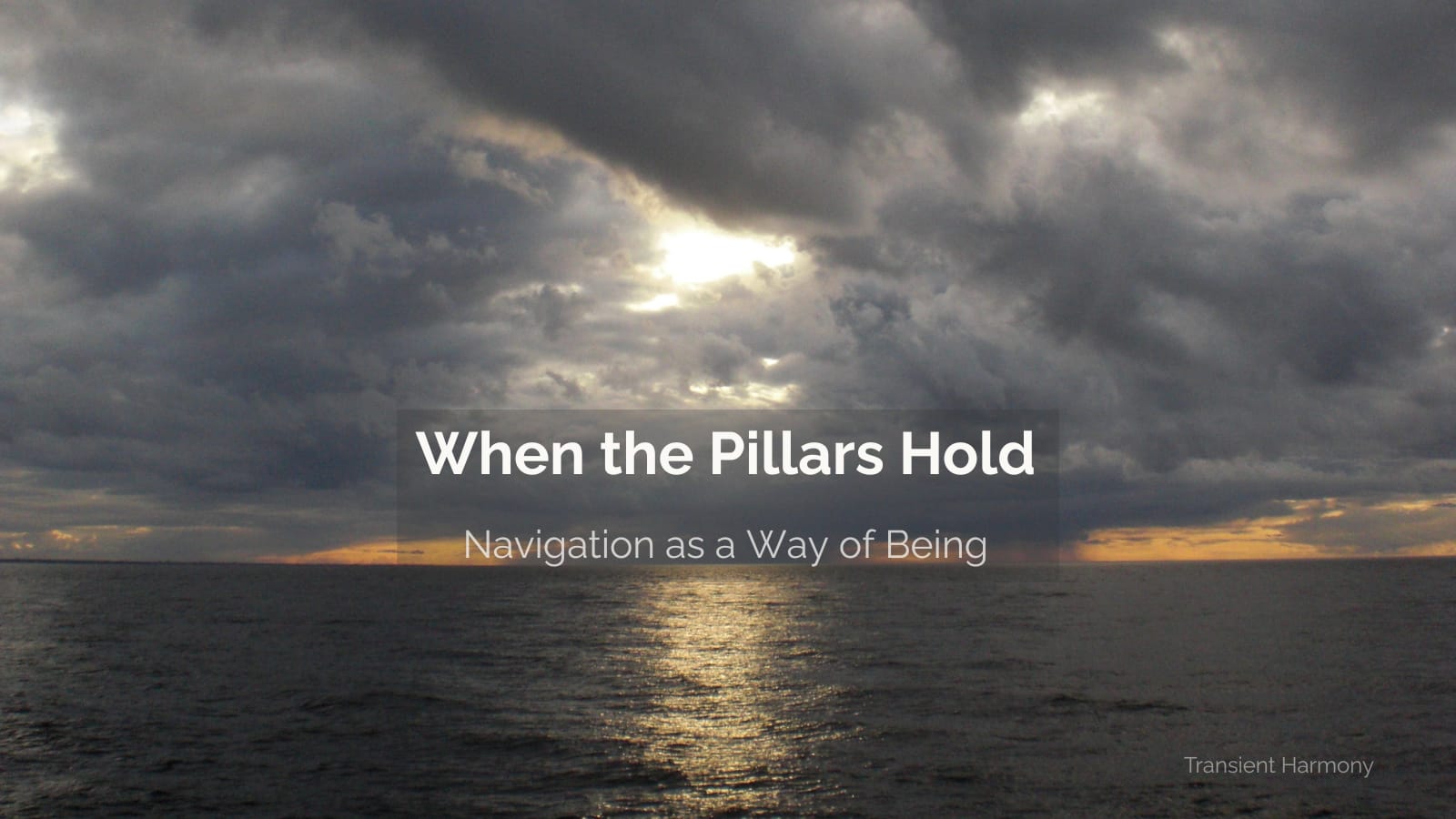 When the Pillars Hold: Navigation as a Way of Being: Pillars of Navigation 1 Storm clouds breaking over open water at dusk with warm golden light glowing at the horizon, overlaid with the text "When the Pillars Hold: Navigation as a Way of Being" — a Transient Harmony reflection by Braddon Damien White