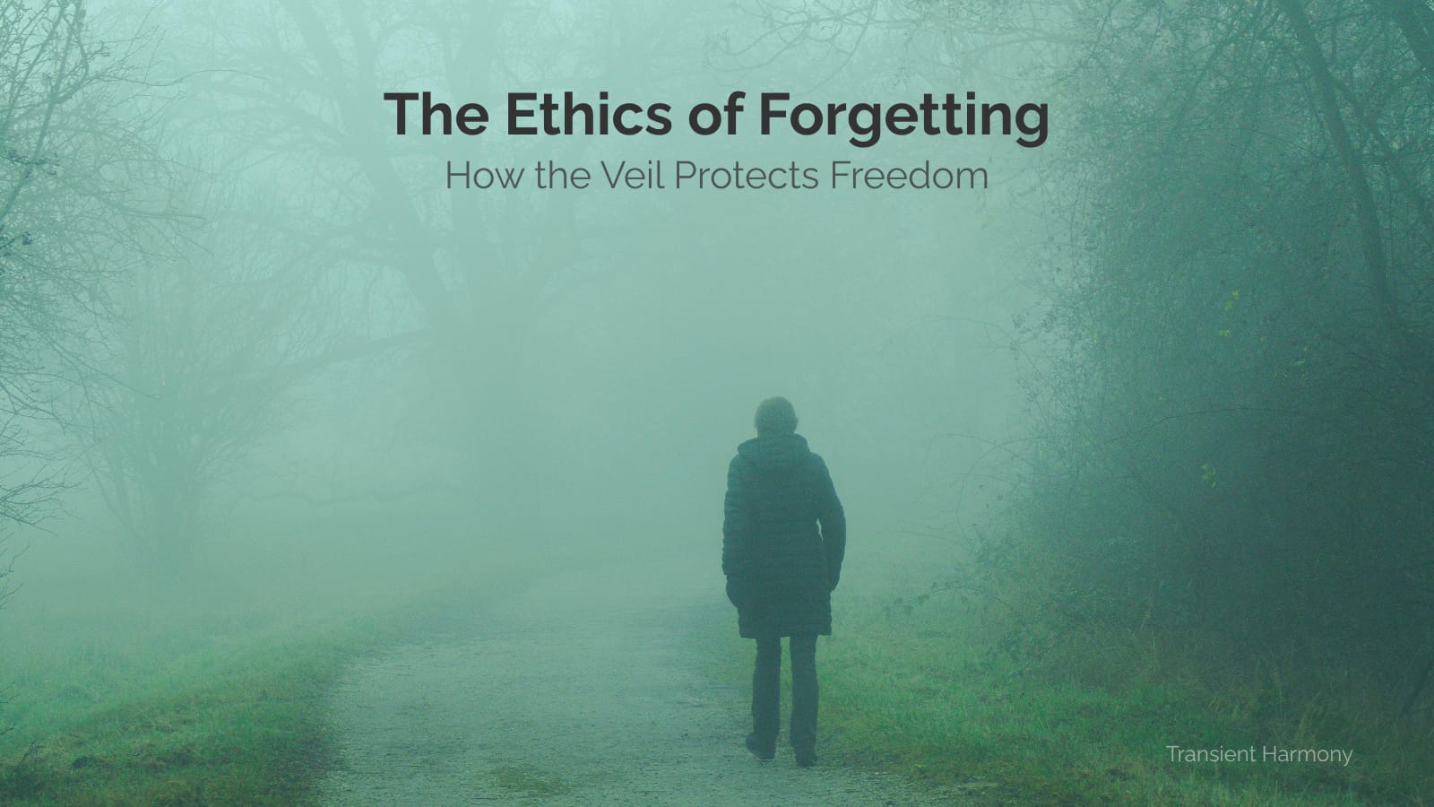 The Ethics of Forgetting: How the Veil Protects Freedom 1 The Ethics of Forgetting: How the Veil Protects Freedom